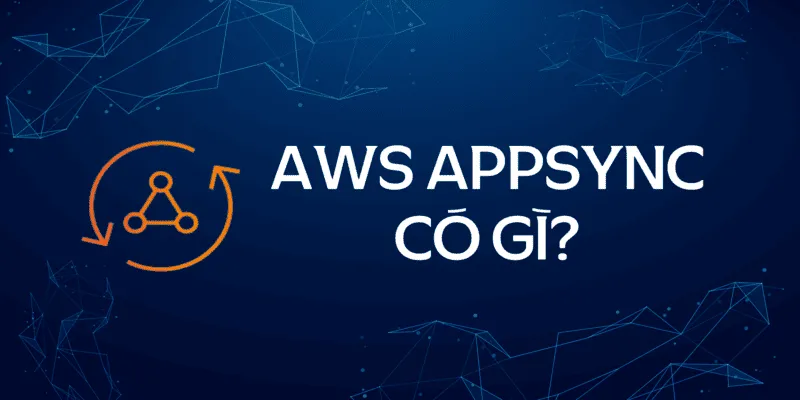 AppSync - Dịch vụ phát triển ứng dụng hiệu quả